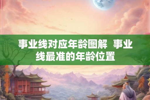 事业线对应年龄图解  事业线最准的年龄位置