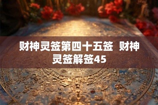 财神灵签第四十五签  财神灵签解签45