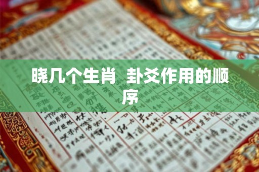 晓几个生肖 卦爻作用的顺序 晓几个生肖 卦爻作用的顺序