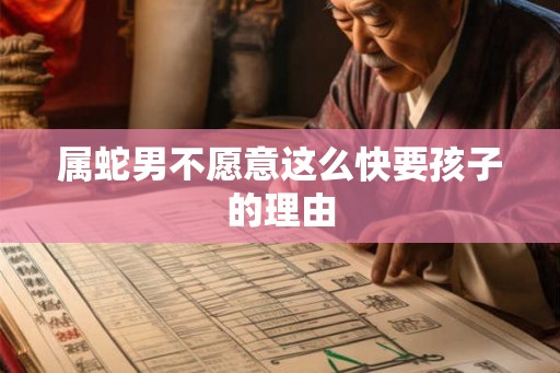 属蛇男不愿意这么快要孩子的理由