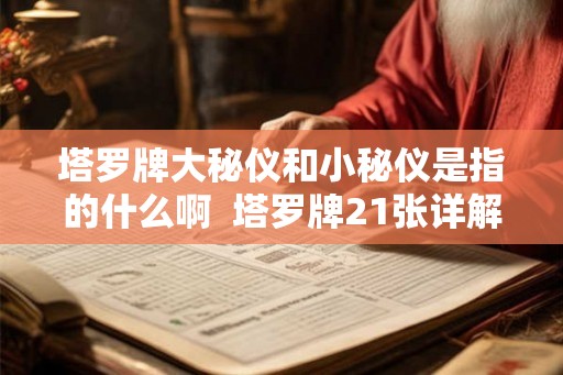 塔罗牌大秘仪和小秘仪是指的什么啊 塔罗牌21张详解 塔罗牌大秘仪和小秘仪是指的什么啊 塔罗牌21张详解