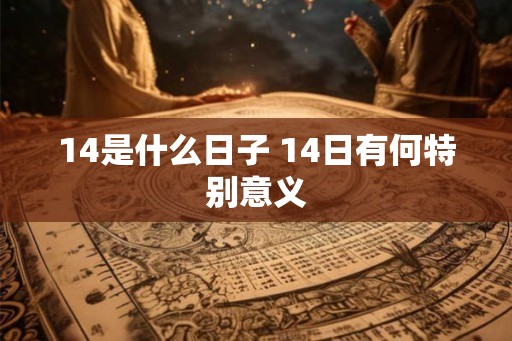 14是什么日子 14日有何特别意义