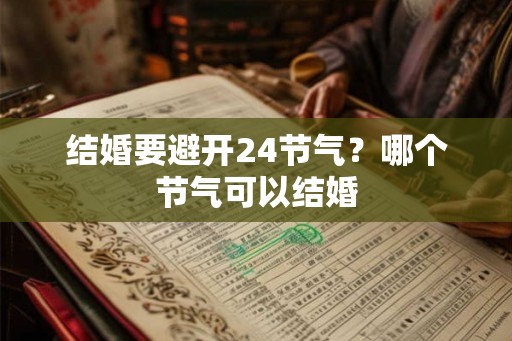 结婚要避开24节气？哪个节气可以结婚