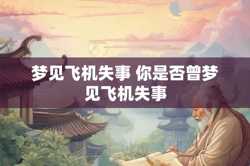 梦见飞机失事 你是否曾梦见飞机失事