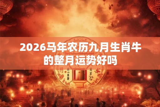 2026马年农历九月生肖牛的整月运势好吗