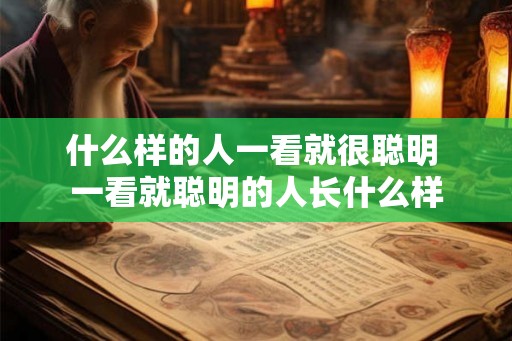 什么样的人一看就很聪明 一看就聪明的人长什么样