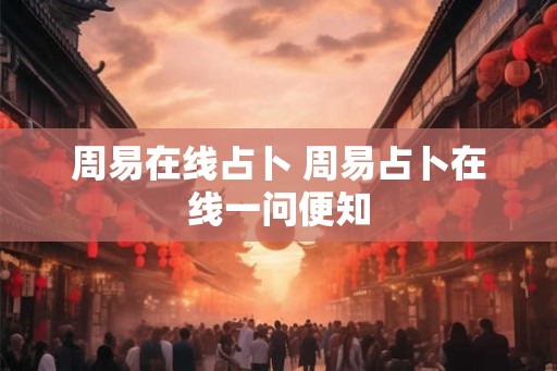 周易在线占卜 周易占卜在线一问便知