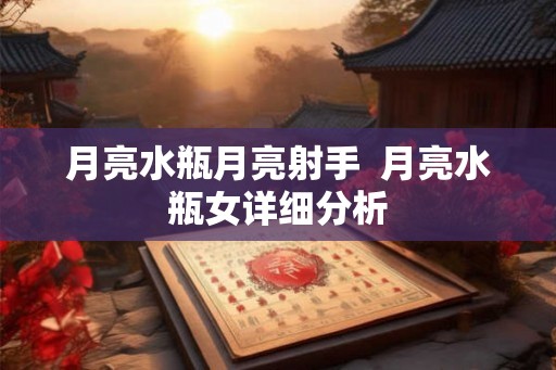 月亮水瓶月亮射手  月亮水瓶女详细分析