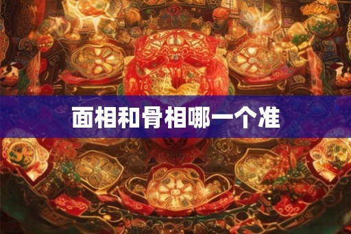 面相和骨相哪一个准