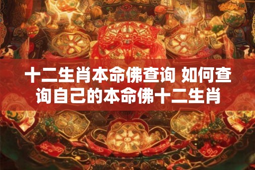 十二生肖本命佛查询 如何查询自己的本命佛十二生肖