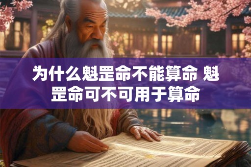 为什么魁罡命不能算命 魁罡命可不可用于算命 为什么魁罡命不能算命 魁罡命可不可用于算命