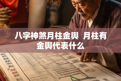 八字神煞月柱金舆  月柱有金舆代表什么
