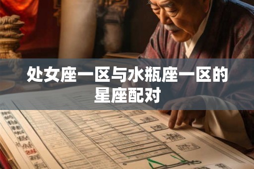 处女座一区与水瓶座一区的星座配对