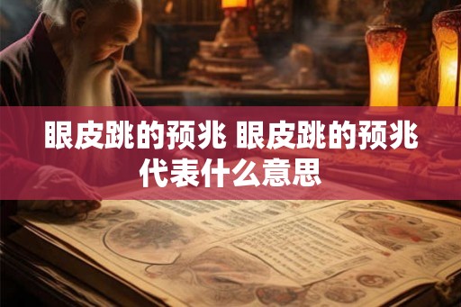 眼皮跳的预兆 眼皮跳的预兆代表什么意思