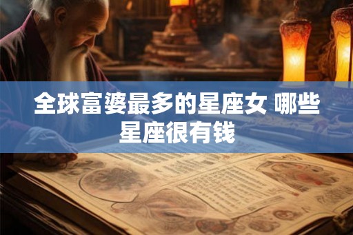 全球富婆最多的星座女 哪些星座很有钱