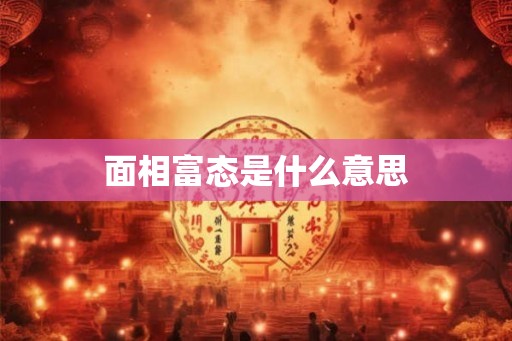 面相富态是什么意思