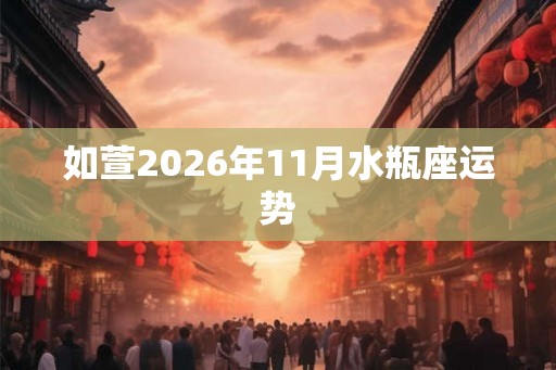 如萱2026年11月水瓶座运势