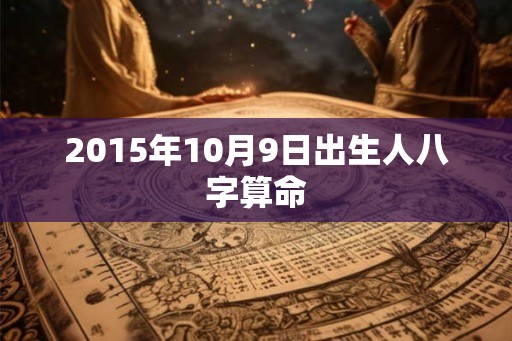 2015年10月9日出生人八字算命