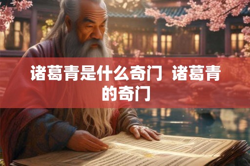 诸葛青是什么奇门  诸葛青的奇门