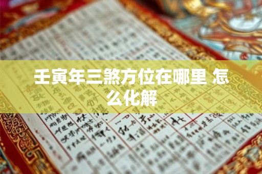 壬寅年三煞方位在哪里 怎么化解