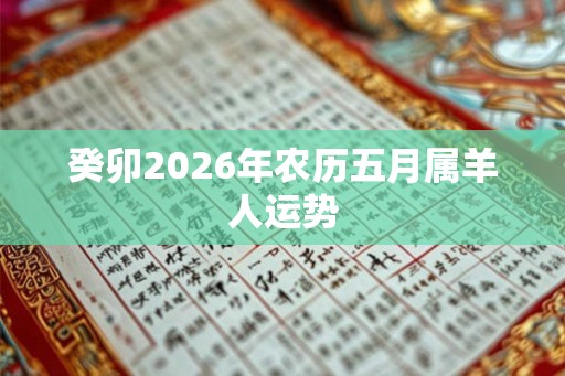 癸卯2026年农历五月属羊人运势