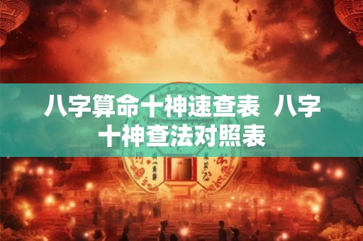 八字算命十神速查表  八字十神查法对照表
