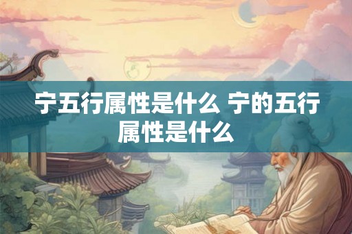 宁五行属性是什么 宁的五行属性是什么