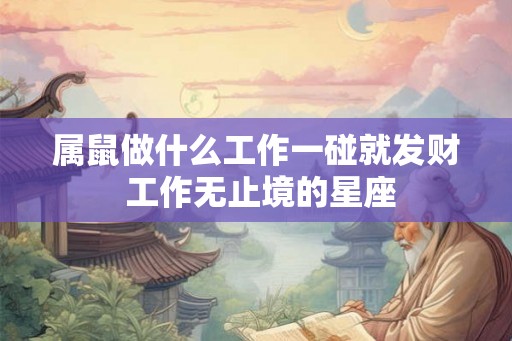 属鼠做什么工作一碰就发财 工作无止境的星座