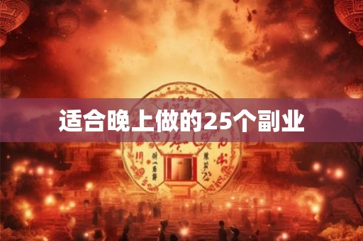 适合晚上做的25个副业 适合晚上做的25个副业