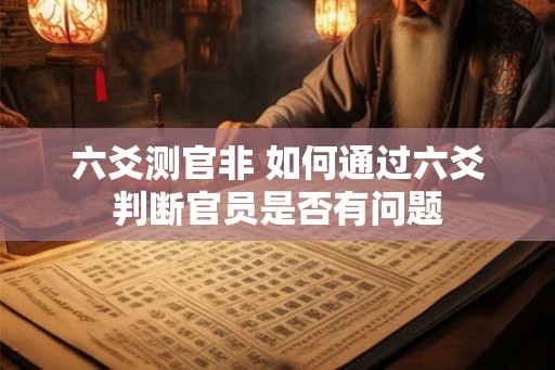 六爻测官非 如何通过六爻判断官员是否有问题