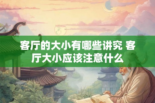 客厅的大小有哪些讲究 客厅大小应该注意什么