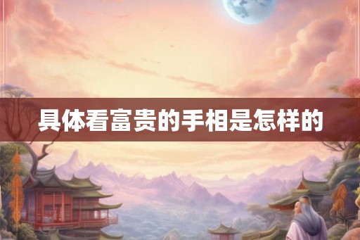 具体看富贵的手相是怎样的