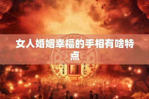 女人婚姻幸福的手相有啥特点