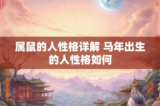 属鼠的人性格详解 马年出生的人性格如何