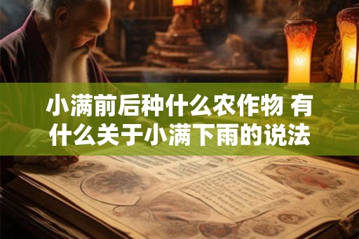 小满前后种什么农作物 有什么关于小满下雨的说法