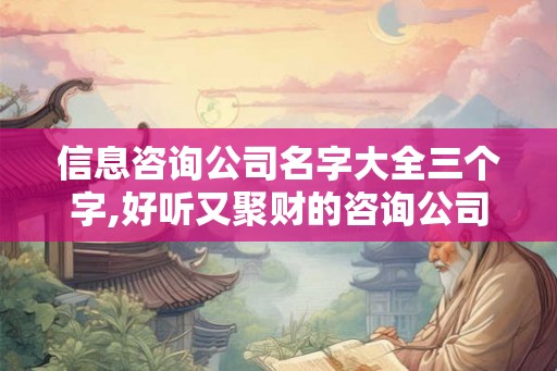 信息咨询公司名字大全三个字,好听又聚财的咨询公司名字