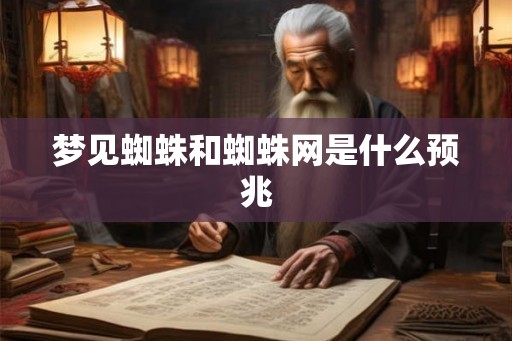 梦见蜘蛛和蜘蛛网是什么预兆