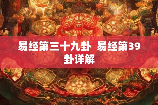 易经第三十九卦  易经第39卦详解