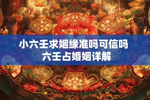 小六壬求姻缘准吗可信吗  六壬占婚姻详解