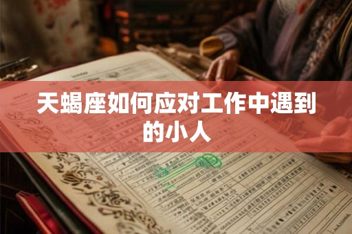 天蝎座如何应对工作中遇到的小人