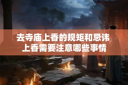 去寺庙上香的规矩和忌讳 上香需要注意哪些事情