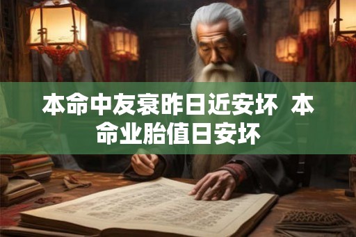 本命中友衰昨日近安坏  本命业胎值日安坏