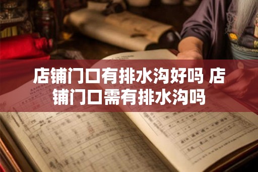 店铺门口有排水沟好吗 店铺门口需有排水沟吗