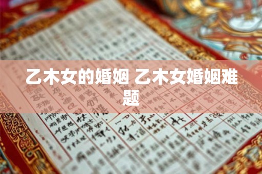 乙木女的婚姻 乙木女婚姻难题