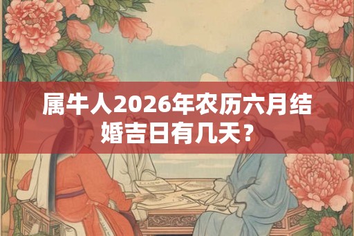 属牛人2026年农历六月结婚吉日有几天？