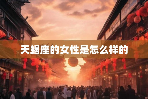 天蝎座的女性是怎么样的