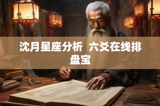 沈月星座分析  六爻在线排盘宝