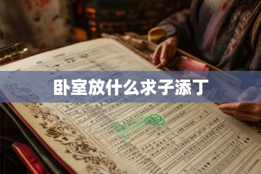 卧室放什么求子添丁