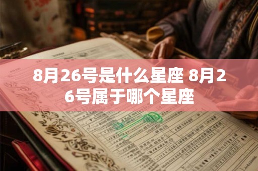 8月26号是什么星座 8月26号属于哪个星座
