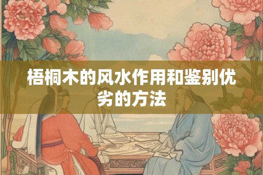 梧桐木的风水作用和鉴别优劣的方法